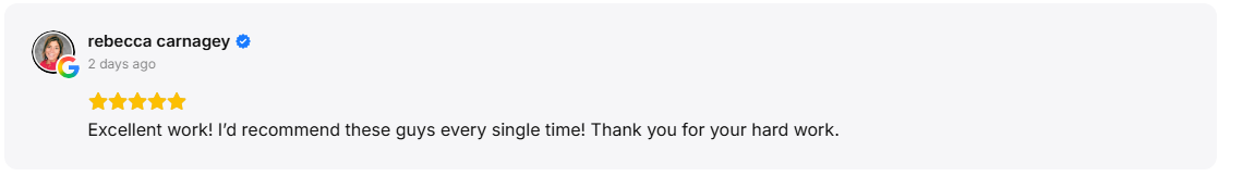 5-star Google review from Rebecca Carnagey: Excellent work! I'd recommend these guys every single time! Thank you for your hard work.